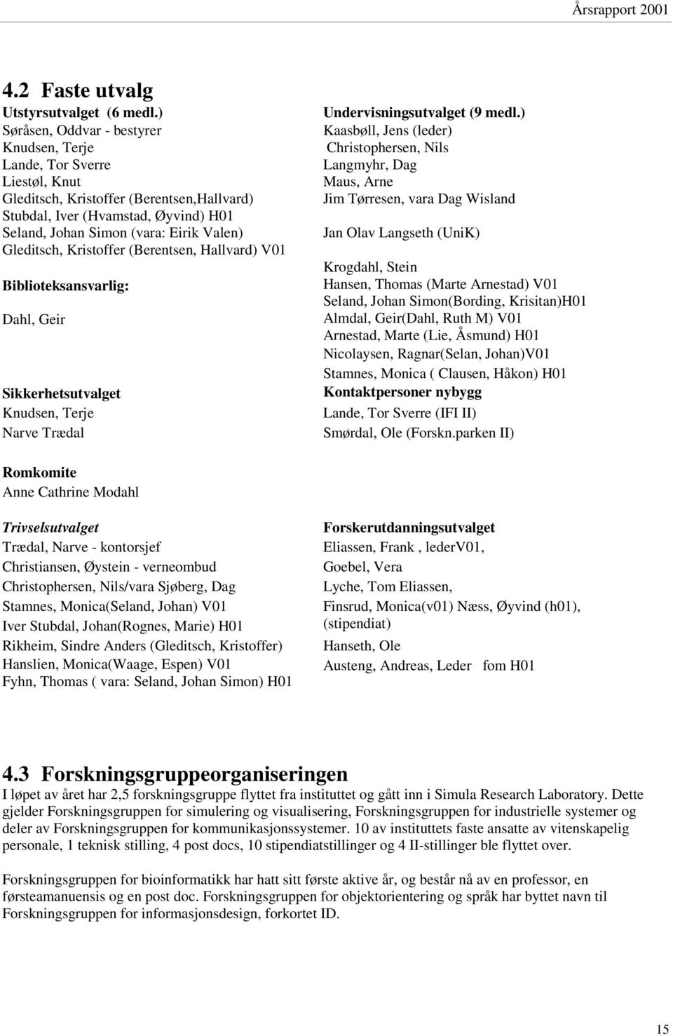 Gleditsch, Kristoffer (Berentsen, Hallvard) V01 Biblioteksansvarlig: Dahl, Geir Sikkerhetsutvalget Knudsen, Terje Narve Trædal Undervisningsutvalget (9 medl.