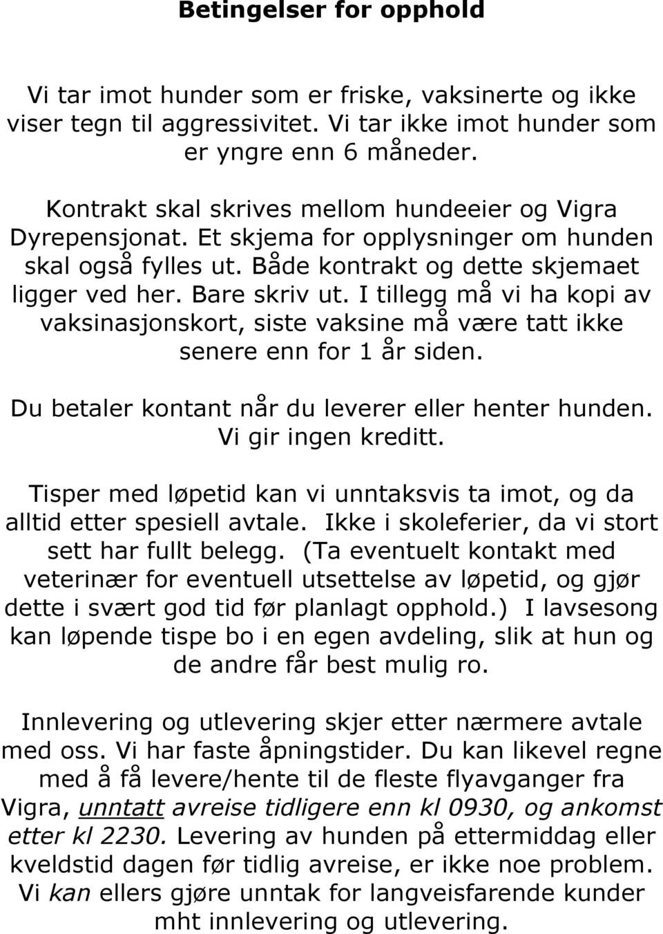 I tillegg må vi ha kopi av vaksinasjonskort, siste vaksine må være tatt ikke senere enn for 1 år siden. Du betaler kontant når du leverer eller henter hunden. Vi gir ingen kreditt.