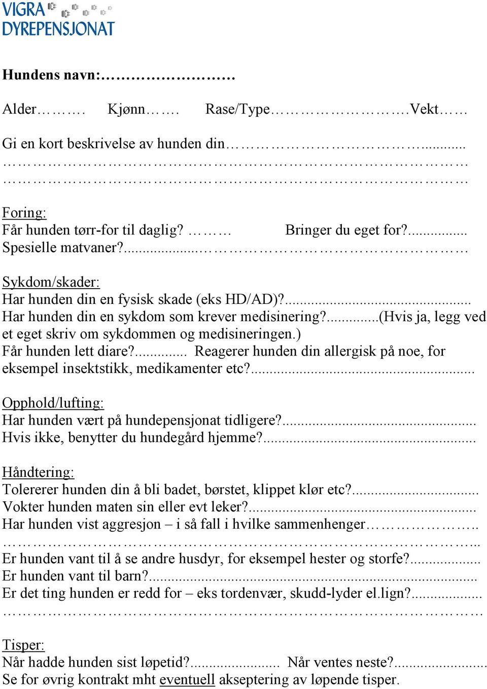 ) Får hunden lett diare?... Reagerer hunden din allergisk på noe, for eksempel insektstikk, medikamenter etc?... Opphold/lufting: Har hunden vært på hundepensjonat tidligere?