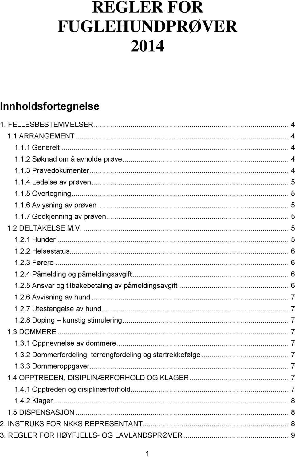 .. 6 1.2.5 Ansvar og tilbakebetaling av påmeldingsavgift... 6 1.2.6 Avvisning av hund... 7 1.2.7 Utestengelse av hund... 7 1.2.8 Doping kunstig stimulering... 7 1.3 DOMMERE... 7 1.3.1 Oppnevnelse av dommere.