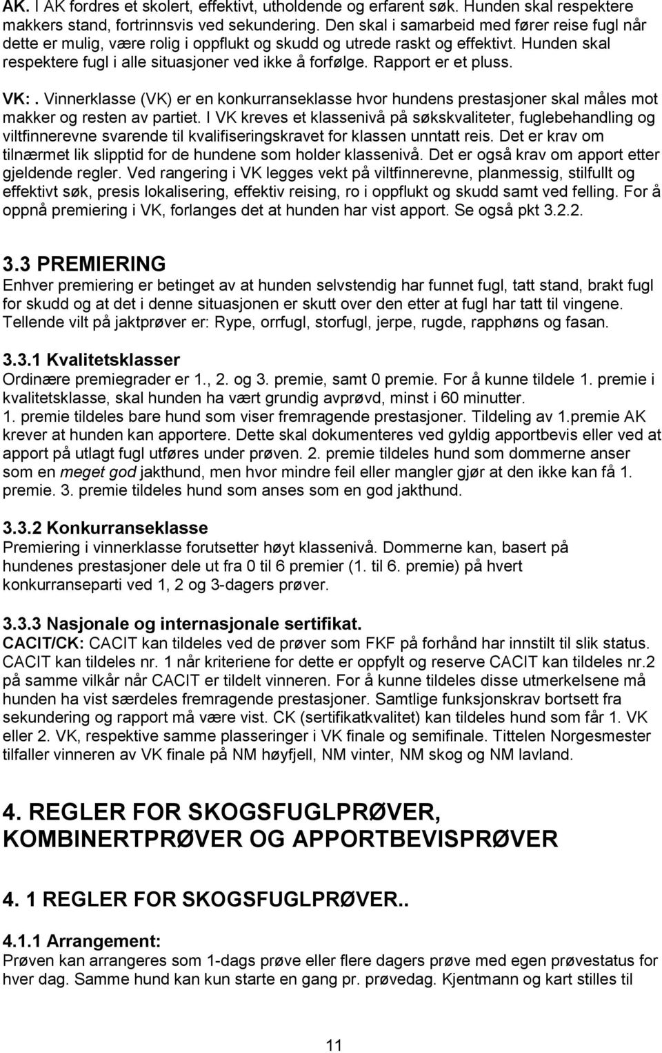 Rapport er et pluss. VK:. Vinnerklasse (VK) er en konkurranseklasse hvor hundens prestasjoner skal måles mot makker og resten av partiet.