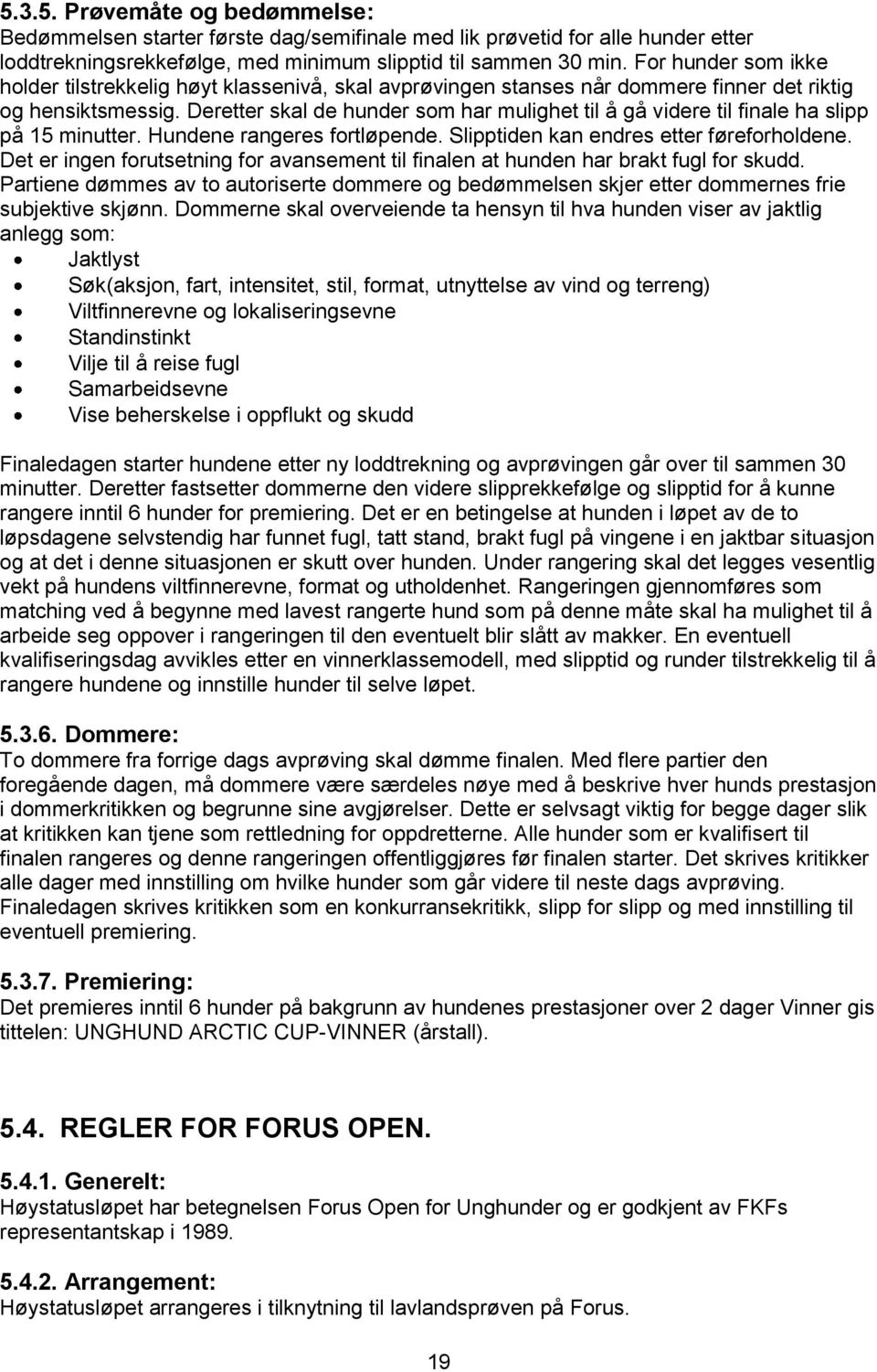 Deretter skal de hunder som har mulighet til å gå videre til finale ha slipp på 15 minutter. Hundene rangeres fortløpende. Slipptiden kan endres etter føreforholdene.