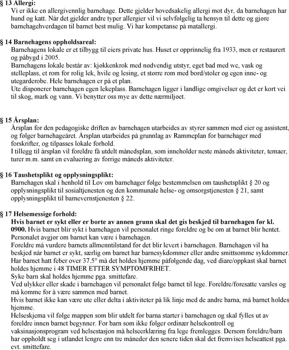 14 Barnehagens oppholdsareal: Barnehagens lokale er et tilbygg til eiers private hus. Huset er opprinnelig fra 1933, men er restaurert og påbygd i 2005.