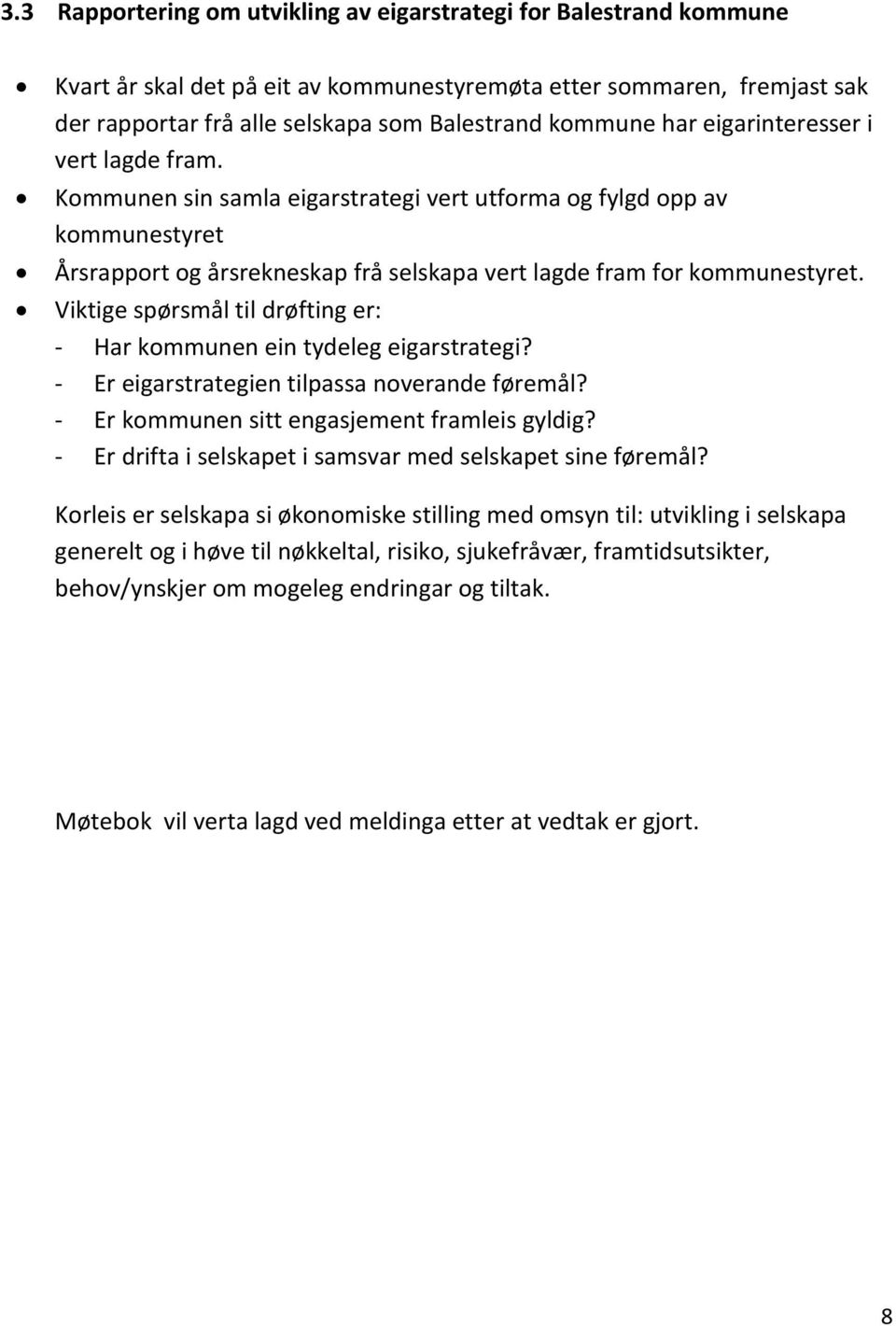 Viktige spørsmål til drøfting er: - Har kommunen ein tydeleg eigarstrategi? - Er eigarstrategien tilpassa noverande føremål? - Er kommunen sitt engasjement framleis gyldig?