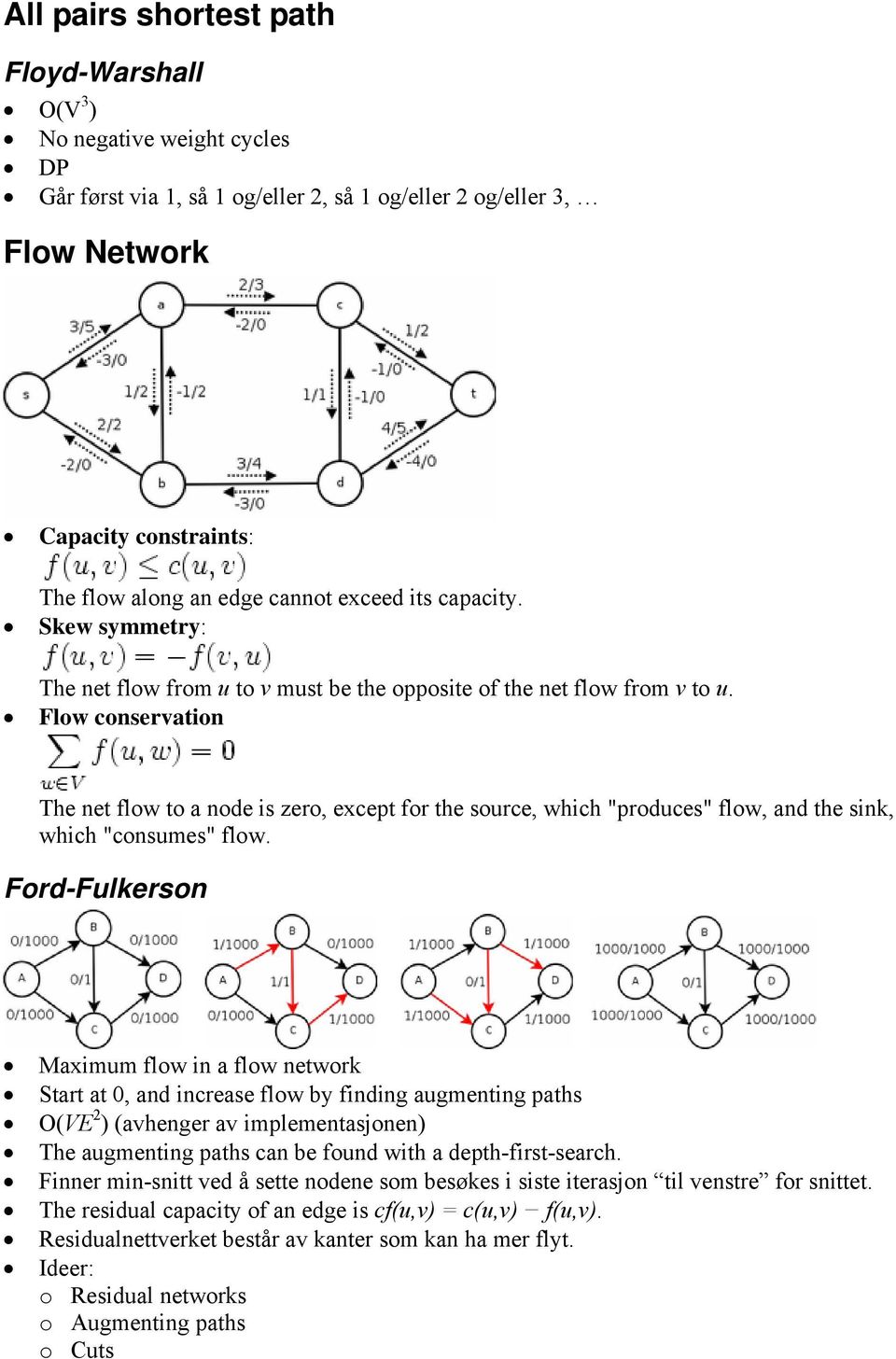 Flow conservation The net flow to a node is zero, except for the source, which "produces" flow, and the sink, which "consumes" flow.