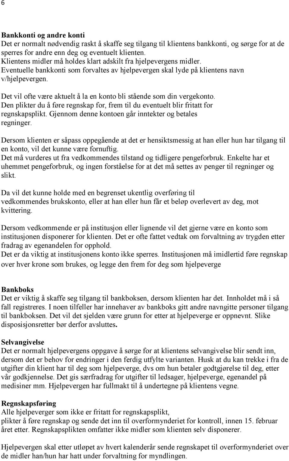 Det vil ofte være aktuelt å la en konto bli stående som din vergekonto. Den plikter du å føre regnskap for, frem til du eventuelt blir fritatt for regnskapsplikt.