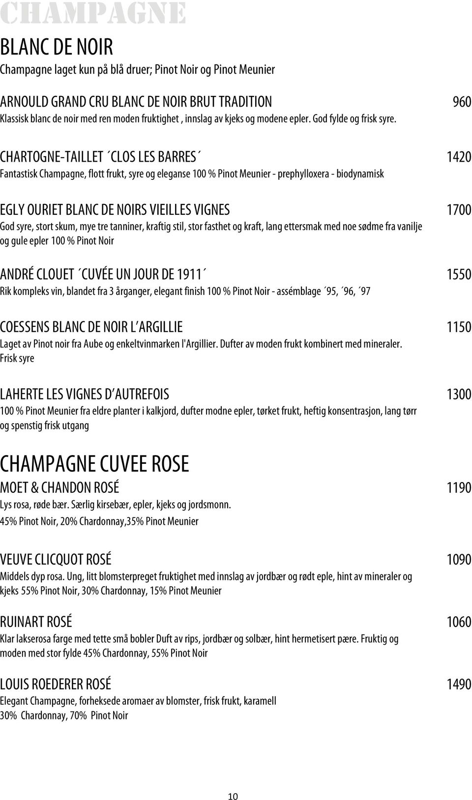 CHARTOGNE-TAILLET CLOS LES BARRES 1420 Fantastisk Champagne, flott frukt, syre og eleganse 100 % Pinot Meunier - prephylloxera - biodynamisk EGLY OURIET BLANC DE NOIRS VIEILLES VIGNES 1700 God syre,