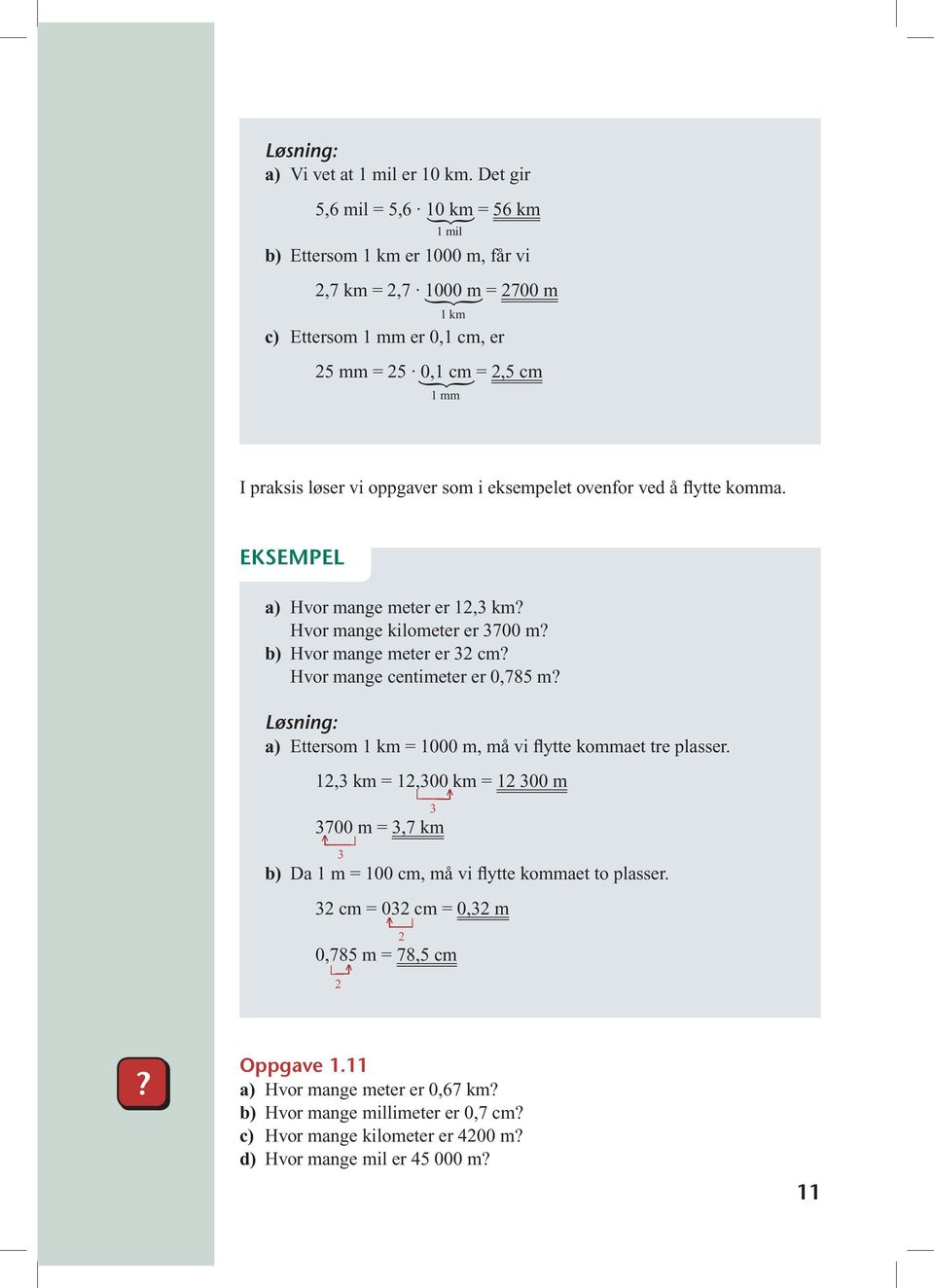 vi oppgaver som i eksempelet ovenfor ved å flytte komma. a) Hvor mange meter er 12,3 km? Hvor mange kilometer er 3700 m? b) Hvor mange meter er 32 cm? Hvor mange centimeter er 0,785 m?