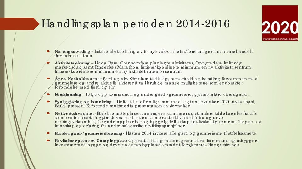 Initiere/koordinere minimum en ny aktivitet i utenfor sentrum Åpne Nesbakken mot fjord og elv.