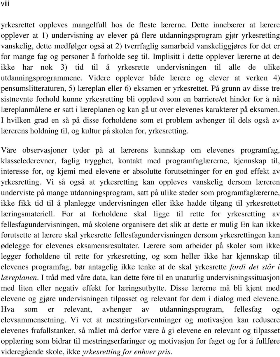mange fag og personer å forholde seg til. Implisitt i dette opplever lærerne at de ikke har nok 3) tid til å yrkesrette undervisningen til alle de ulike utdanningsprogrammene.