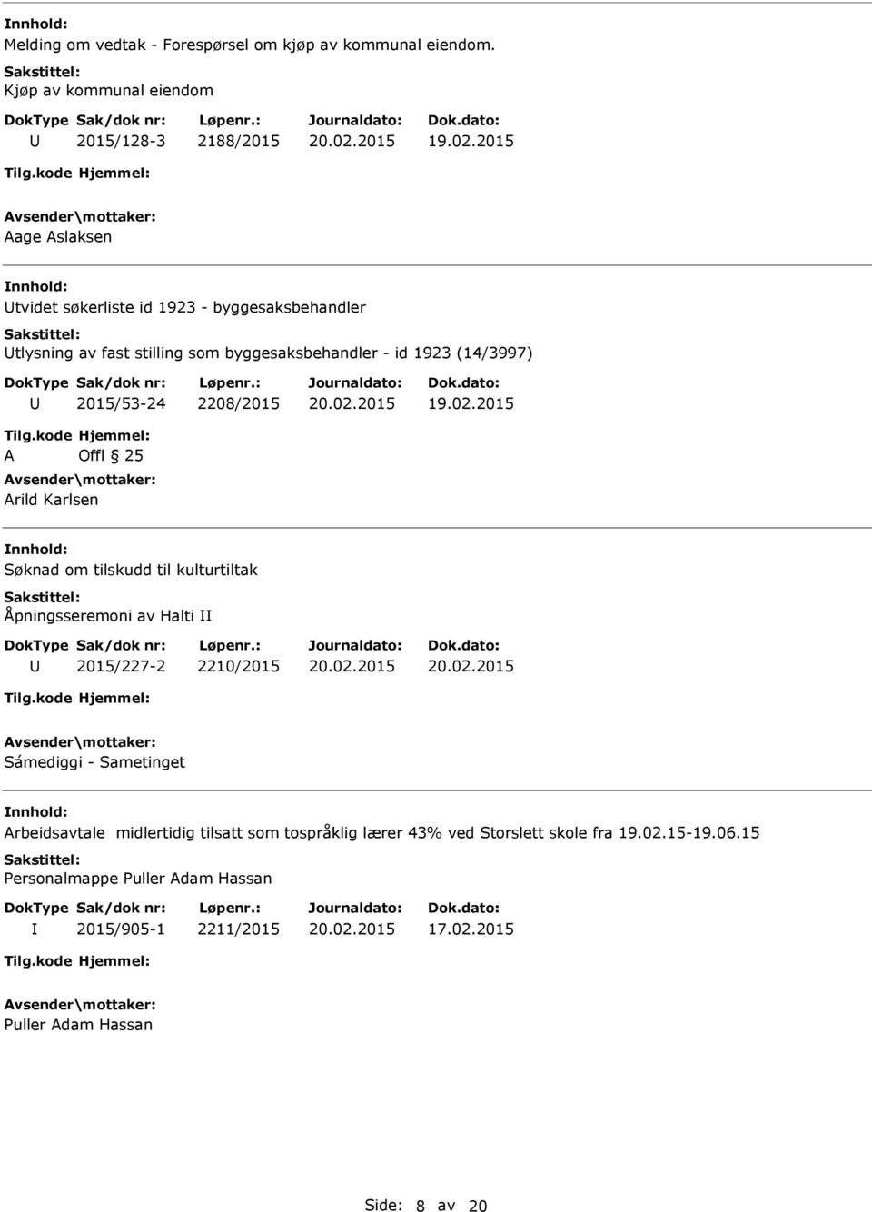 byggesaksbehandler - id 1923 (14/3997) 2015/53-24 2208/2015 A Offl 25 Arild Karlsen Søknad om tilskudd til kulturtiltak Åpningsseremoni av Halti