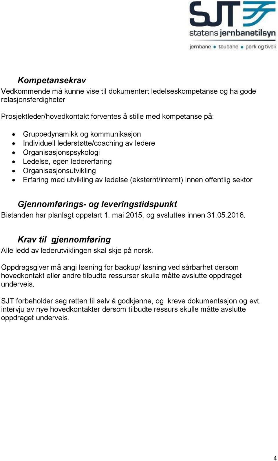 sektor Gjennomførings- og leveringstidspunkt Bistanden har planlagt oppstart 1. mai 2015, og avsluttes innen 31.05.2018. Krav til gjennomføring Alle ledd av lederutviklingen skal skje på norsk.