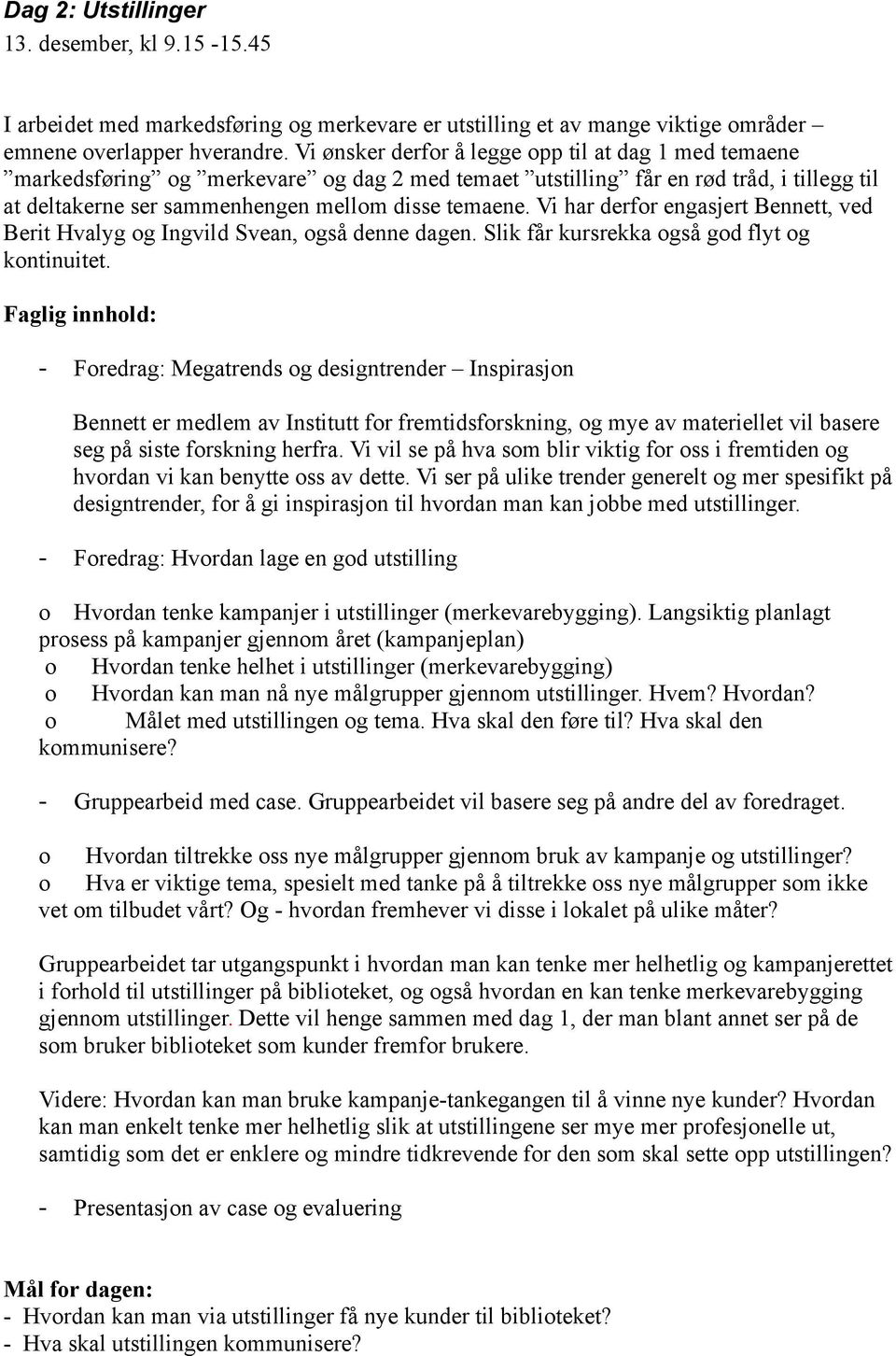 Vi har derfor engasjert Bennett, ved Berit Hvalyg og Ingvild Svean, også denne dagen. Slik får kursrekka også god flyt og kontinuitet.