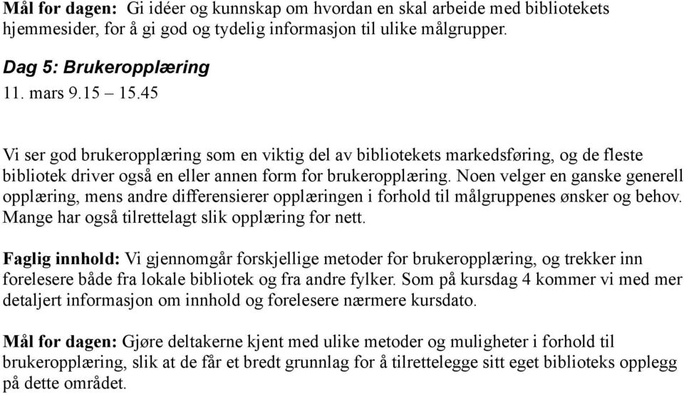 Noen velger en ganske generell opplæring, mens andre differensierer opplæringen i forhold til målgruppenes ønsker og behov. Mange har også tilrettelagt slik opplæring for nett.