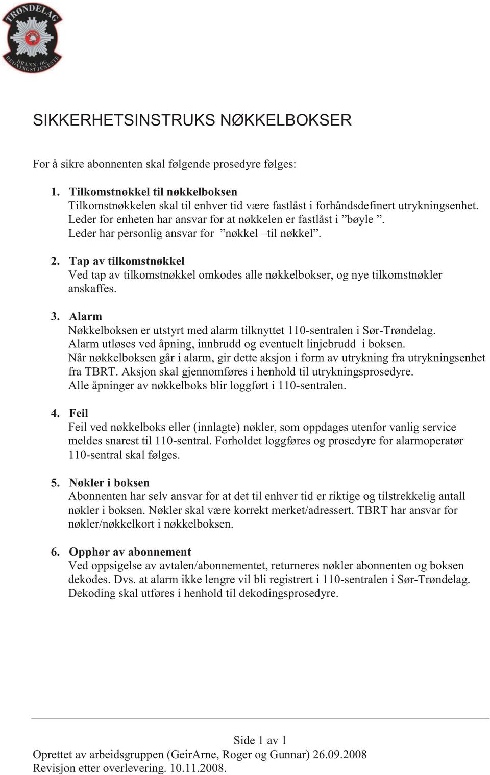 Leder har personlig ansvar for nøkkel til nøkkel. 2. Tap av tilkomstnøkkel Ved tap av tilkomstnøkkel omkodes alle nøkkelbokser, og nye tilkomstnøkler anskaffes. 3.