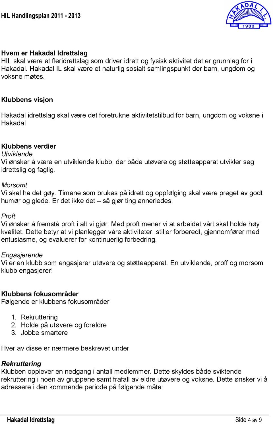 Klubbens visjon Hakadal idrettslag skal være det foretrukne aktivitetstilbud for barn, ungdom og voksne i Hakadal Klubbens verdier Utviklende Vi ønsker å være en utviklende klubb, der både utøvere og