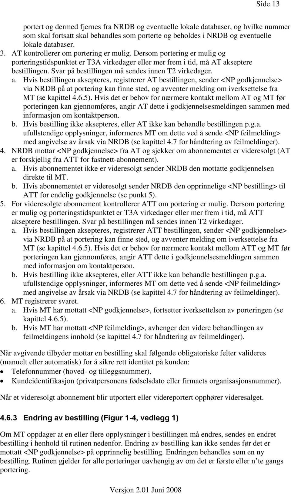 Svar på bestillingen må sendes innen T2 virkedager. a.