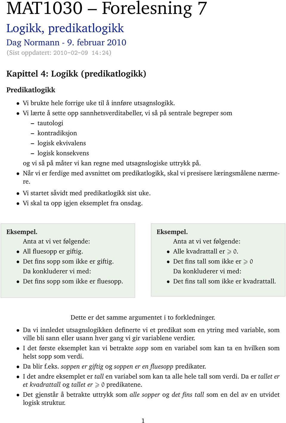 Vi lærte å sette opp sannhetsverditabeller, vi så på sentrale begreper som tautologi kontradiksjon logisk ekvivalens logisk konsekvens og vi så på måter vi kan regne med utsagnslogiske uttrykk på.