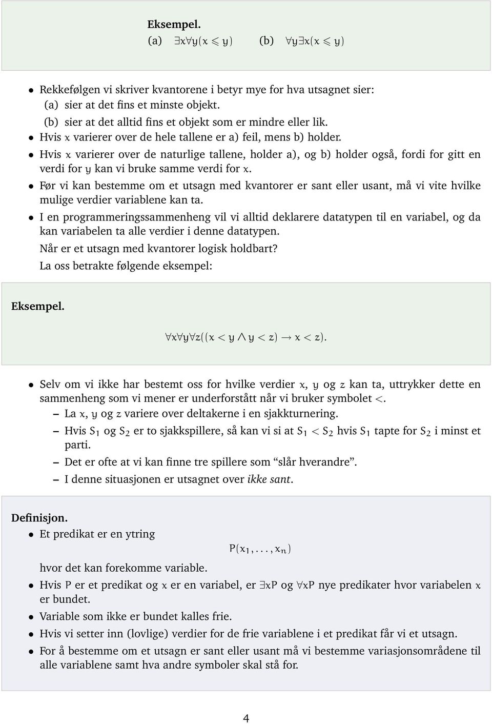 Før vi kan bestemme om et utsagn med kvantorer er sant eller usant, må vi vite hvilke mulige verdier variablene kan ta.