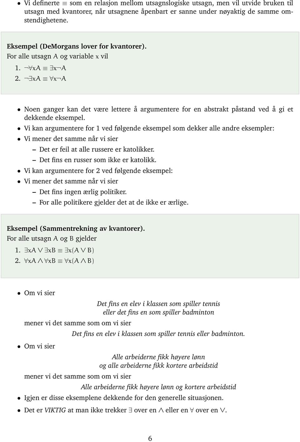 Vi kan argumentere for 1 ved følgende eksempel som dekker alle andre eksempler: Vi mener det samme når vi sier Det er feil at alle russere er katolikker. Det fins en russer som ikke er katolikk.