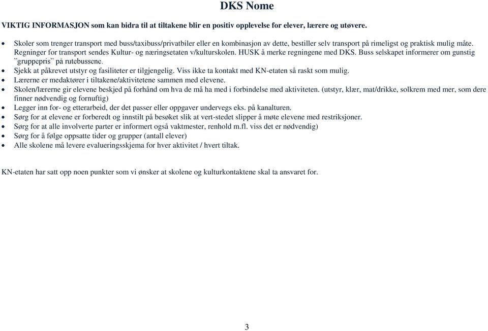 Regninger for transport sendes Kultur- og næringsetaten v/kulturskolen. HUSK å merke regningene med DKS. Buss selskapet informerer om gunstig gruppepris på rutebussene.