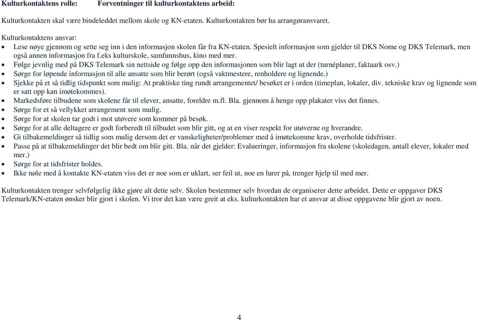 eks kulturskole, samfunnshus, kino med mer. Følge jevnlig med på DKS Telemark sin nettside og følge opp den informasjonen som blir lagt ut der (turnéplaner, faktaark osv.