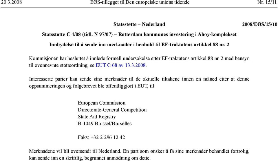 2 Kommisjonen har besluttet å innlede formell undersøkelse etter EF-traktatens artikkel 88 nr. 2 med hensyn til ovennevnte støtteordning, se EUT C 68 av 13.3.2008.
