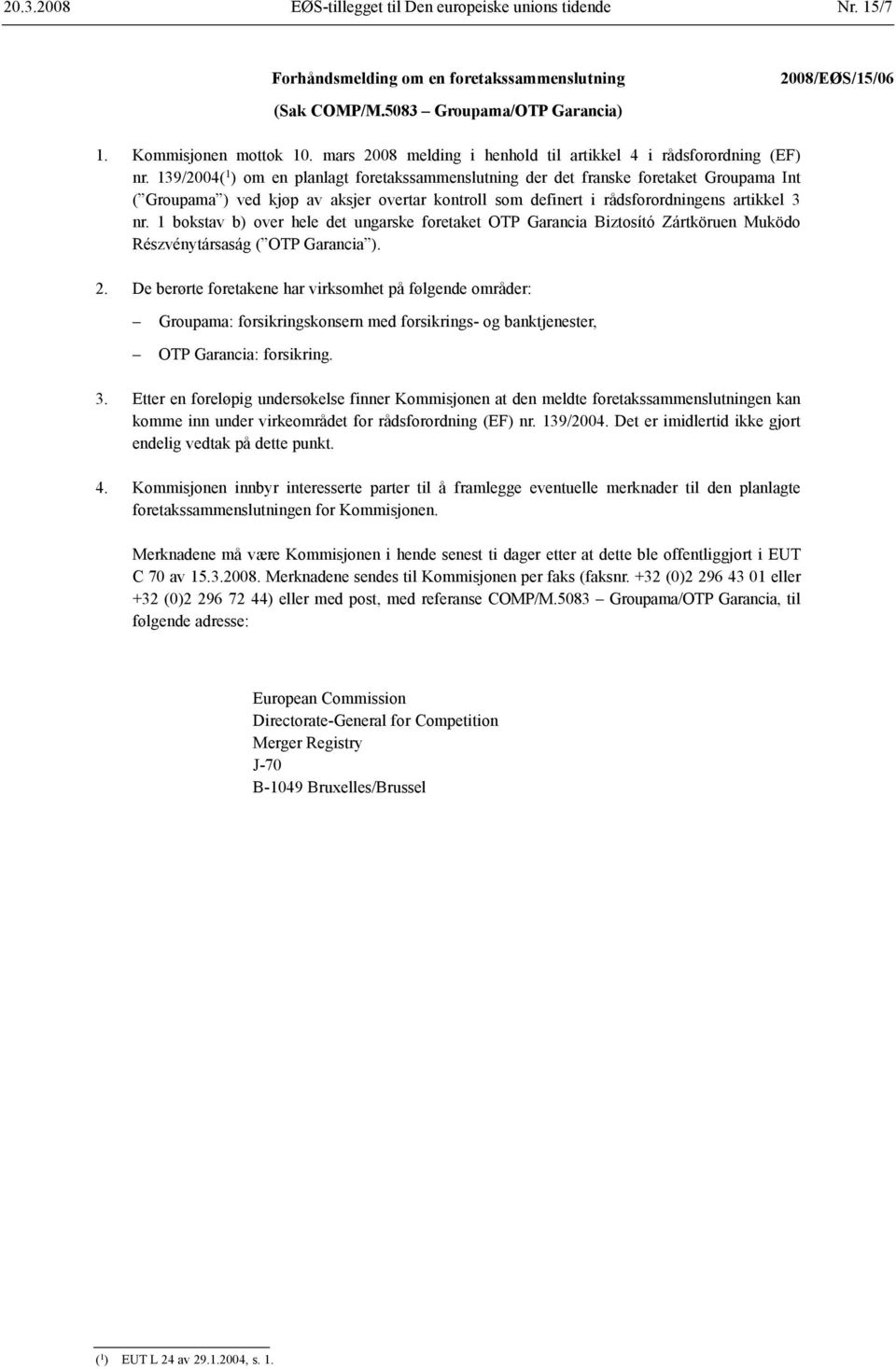139/2004( 1 ) om en planlagt foretaks sammenslutning der det franske foretaket Groupama Int ( Groupama ) ved kjøp av aksjer overtar kontroll som definert i råds forordningens artikkel 3 nr.