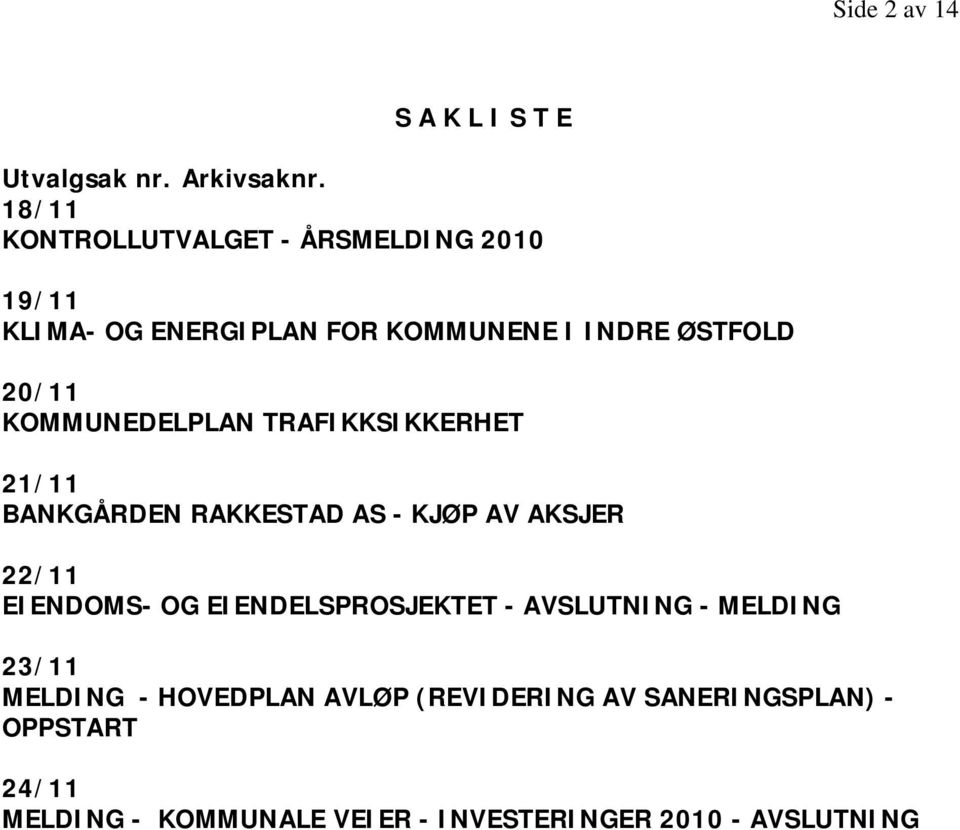 KOMMUNEDELPLAN TRAFIKKSIKKERHET 21/11 BANKGÅRDEN RAKKESTAD AS - KJØP AV AKSJER 22/11 EIENDOMS- OG