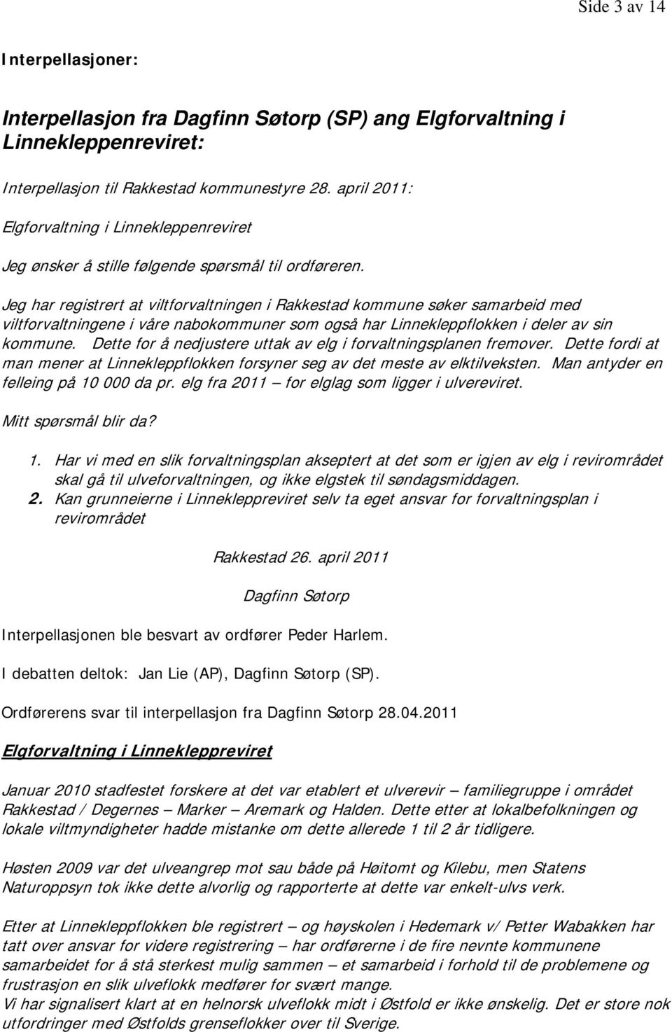 Jeg har registrert at viltforvaltningen i Rakkestad kommune søker samarbeid med viltforvaltningene i våre nabokommuner som også har Linnekleppflokken i deler av sin kommune.