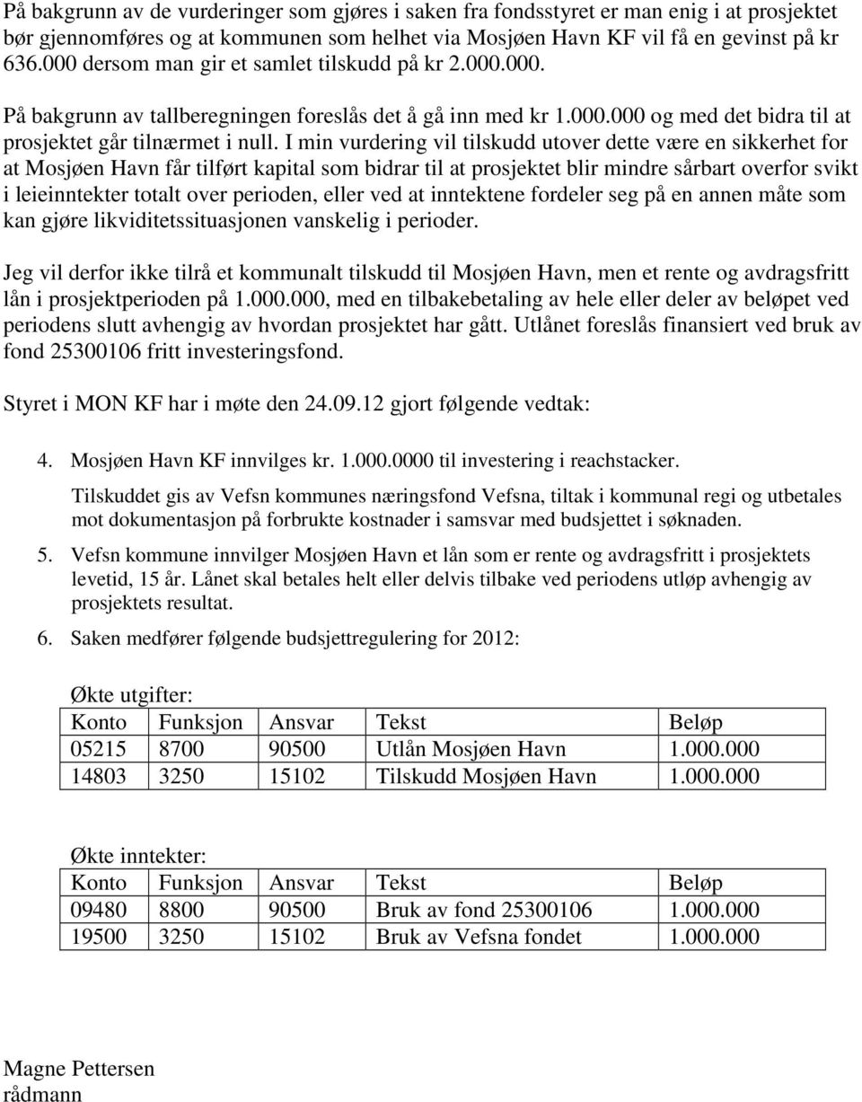 I min vurdering vil tilskudd utover dette være en sikkerhet for at Mosjøen Havn får tilført kapital som bidrar til at prosjektet blir mindre sårbart overfor svikt i leieinntekter totalt over