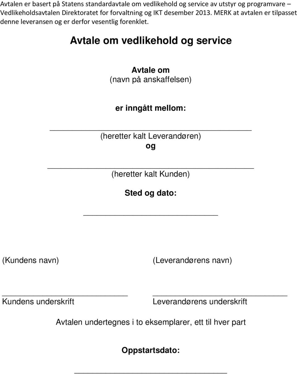 Avtale om vedlikehold og service Avtale om (navn på anskaffelsen) er inngått mellom: (heretter kalt Leverandøren) og (heretter kalt