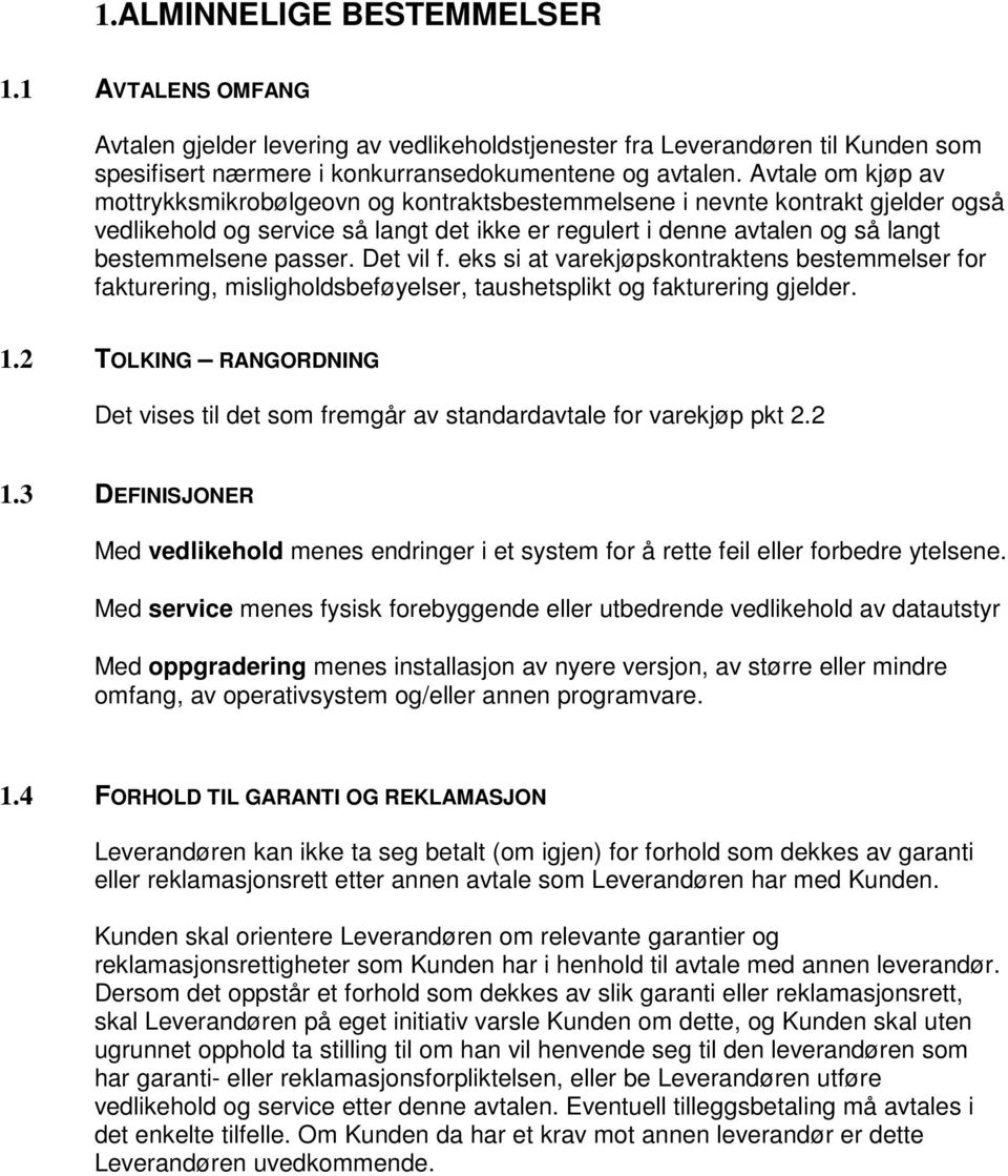 Det vil f. eks si at varekjøpskontraktens bestemmelser for fakturering, misligholdsbeføyelser, taushetsplikt og fakturering gjelder. 1.