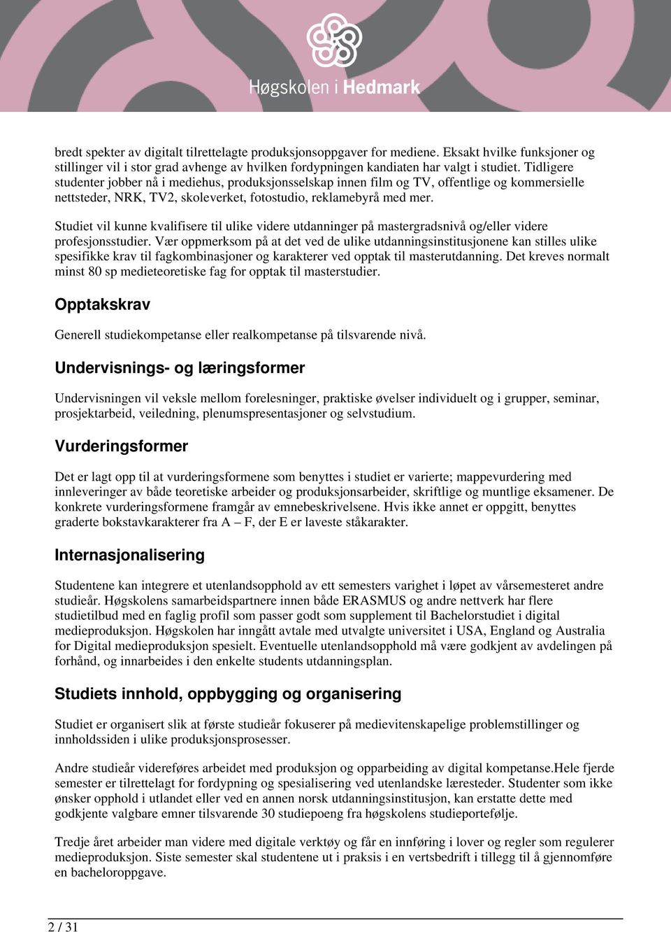 Studiet vil kunne kvalifisere til ulike videre utdanninger på mastergradsnivå og/eller videre profesjonsstudier.