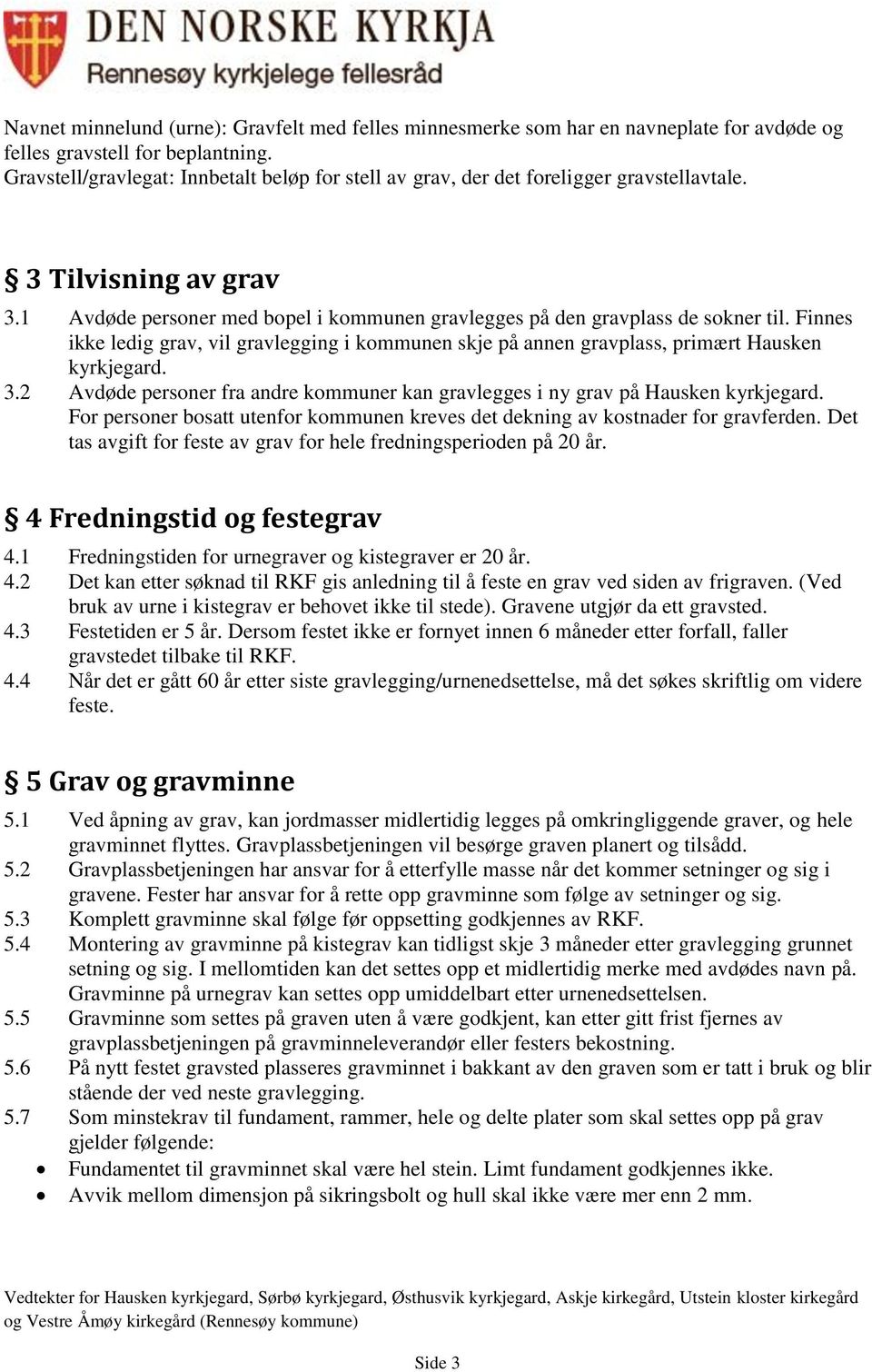 Finnes ikke ledig grav, vil gravlegging i kommunen skje på annen gravplass, primært Hausken kyrkjegard. 3.2 Avdøde personer fra andre kommuner kan gravlegges i ny grav på Hausken kyrkjegard.