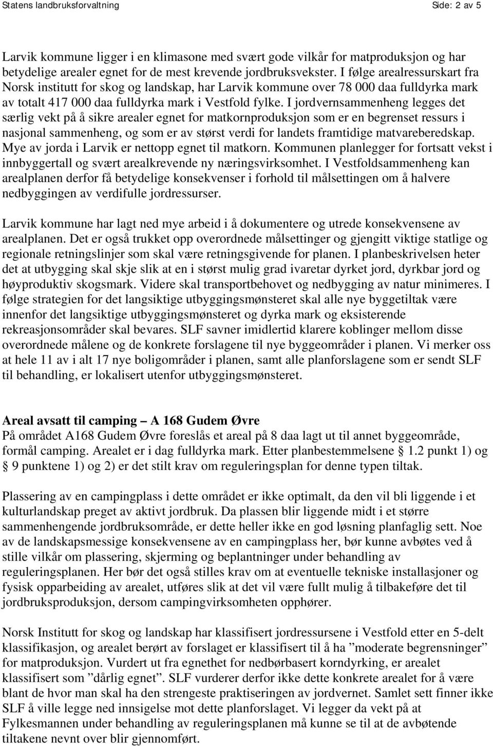 I jordvernsammenheng legges det særlig vekt på å sikre arealer egnet for matkornproduksjon som er en begrenset ressurs i nasjonal sammenheng, og som er av størst verdi for landets framtidige