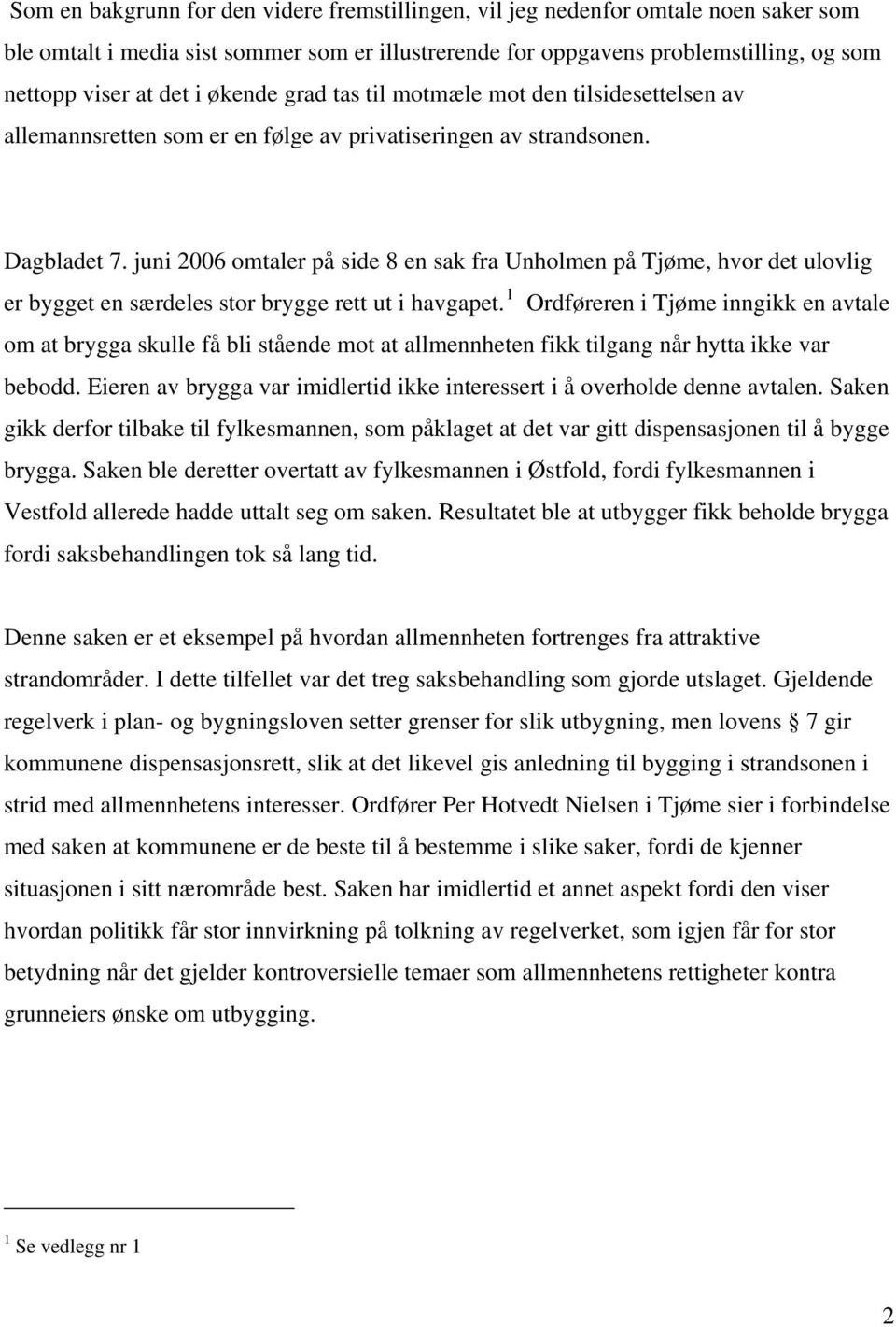 juni 2006 omtaler på side 8 en sak fra Unholmen på Tjøme, hvor det ulovlig er bygget en særdeles stor brygge rett ut i havgapet.