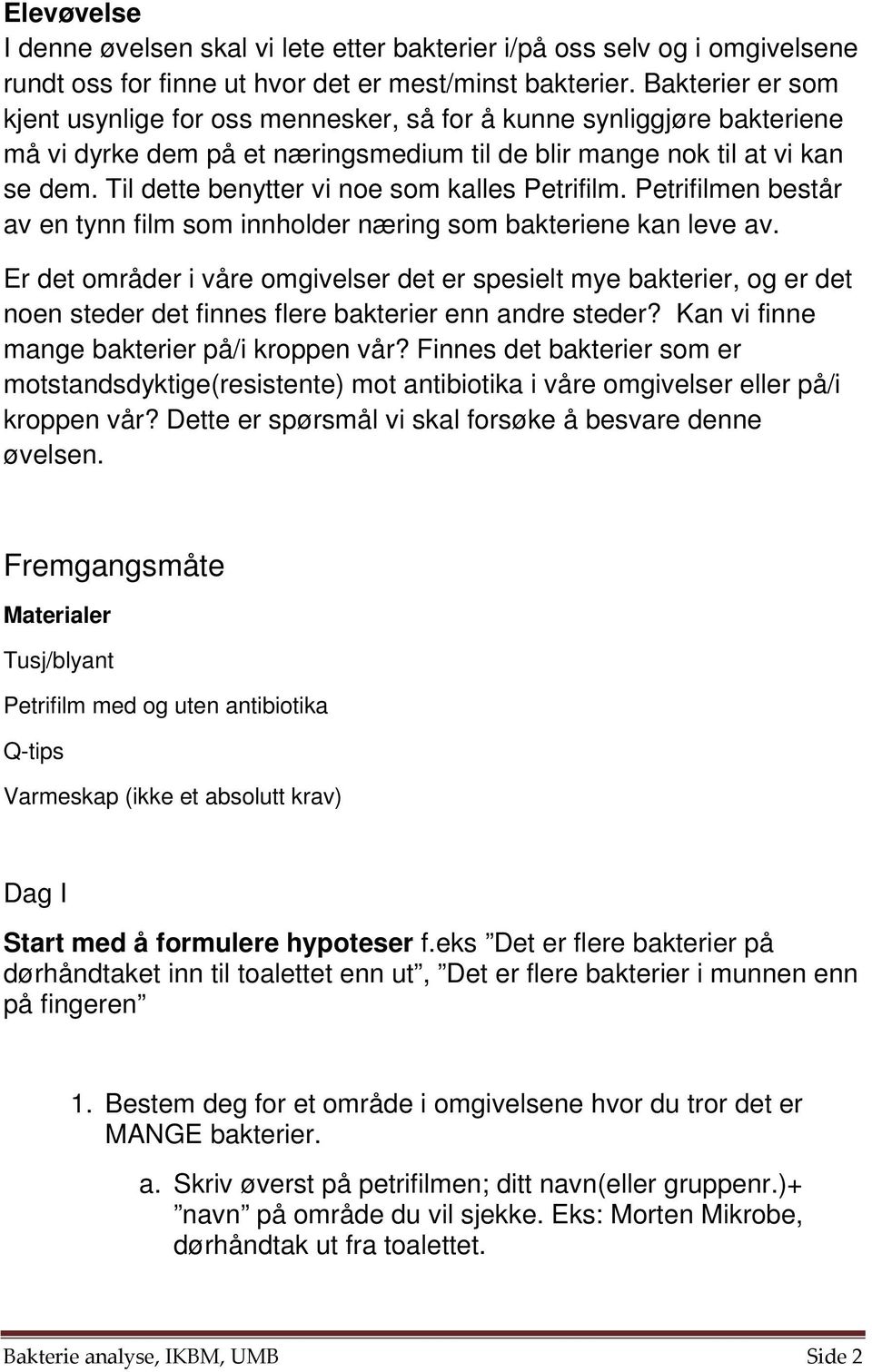 Til dette benytter vi noe som kalles Petrifilm. Petrifilmen består av en tynn film som innholder næring som bakteriene kan leve av.