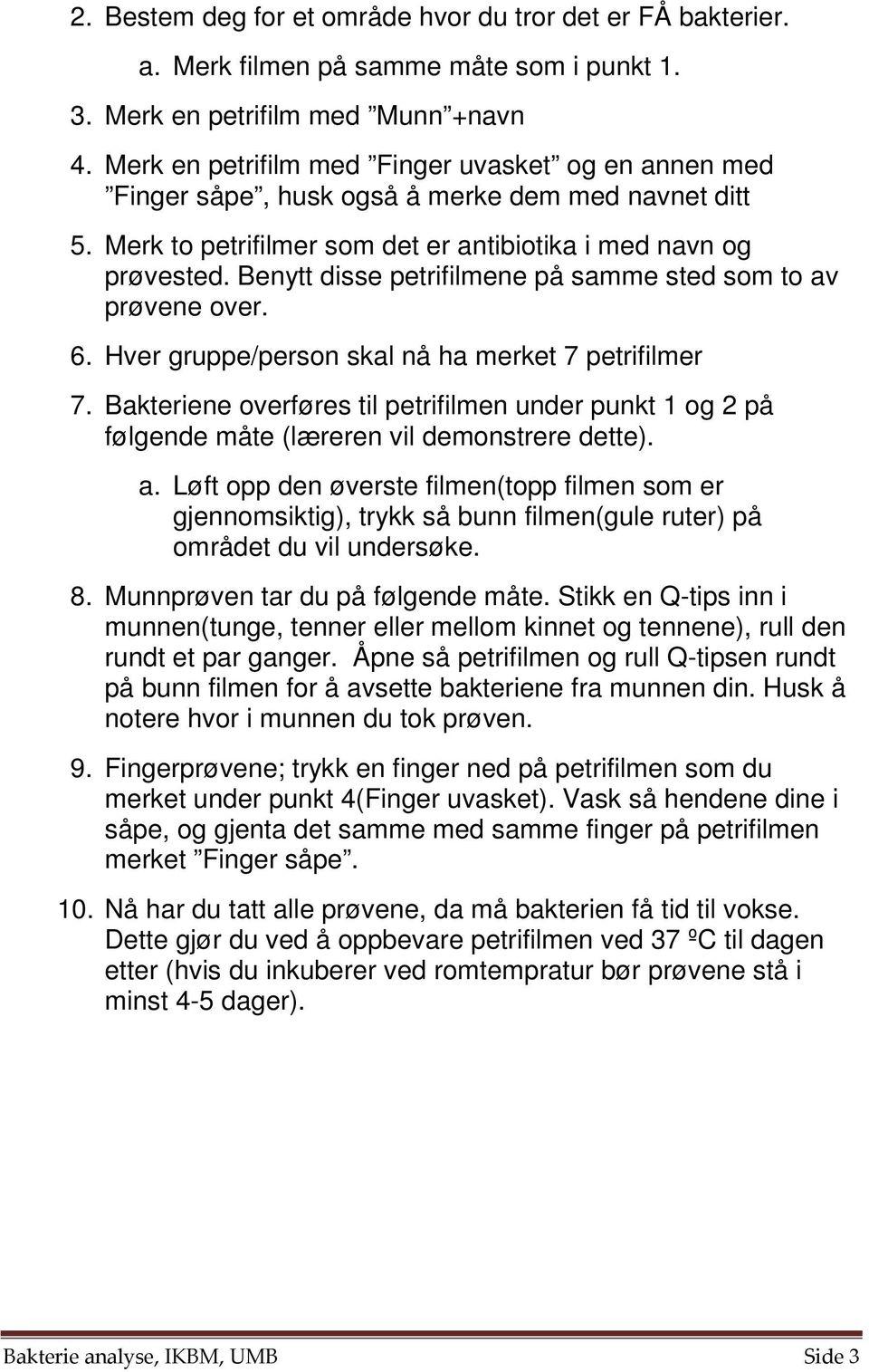 Benytt disse petrifilmene på samme sted som to av prøvene over. 6. Hver gruppe/person skal nå ha merket 7 petrifilmer 7.