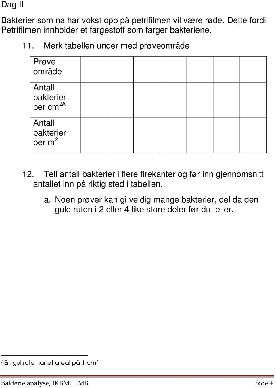 Merk tabellen under med prøveområde Prøve område Antall bakterier per cm 2A Antall bakterier per m 2 12.