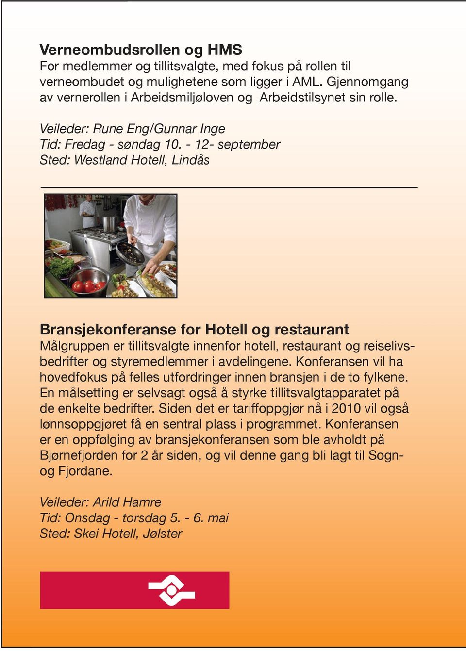 - 12- september Sted: Westland Hotell, Lindås Bransjekonferanse for Hotell og restaurant Målgruppen er tillitsvalgte innenfor hotell, restaurant og reiselivsbedrifter og styremedlemmer i avdelingene.