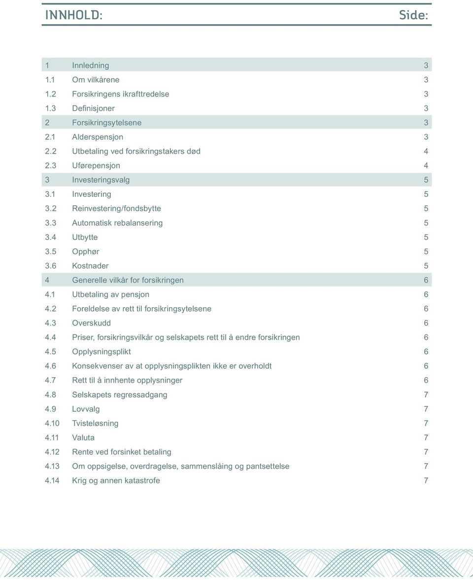 6 Kostnader 5 4 Generelle vilkår for forsikringen 6 4.1 Utbetaling av pensjon 6 4.2 Foreldelse av rett til forsikringsytelsene 6 4.3 Overskudd 6 4.