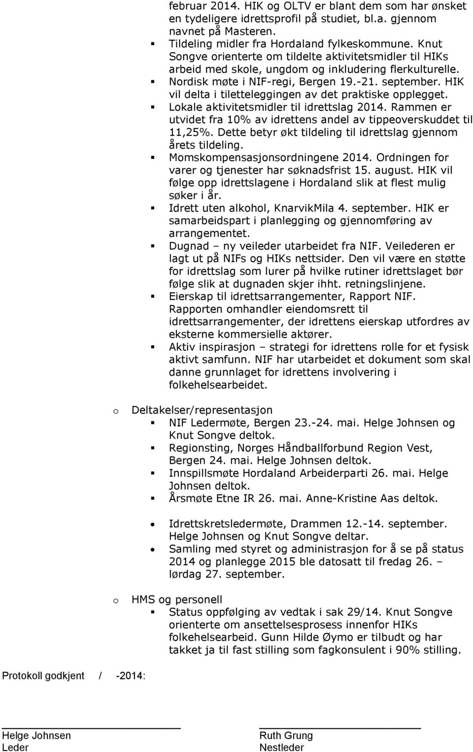 HIK vil delta i tiletteleggingen av det praktiske opplegget. Lokale aktivitetsmidler til idrettslag 2014. Rammen er utvidet fra 10% av idrettens andel av tippeoverskuddet til 11,25%.