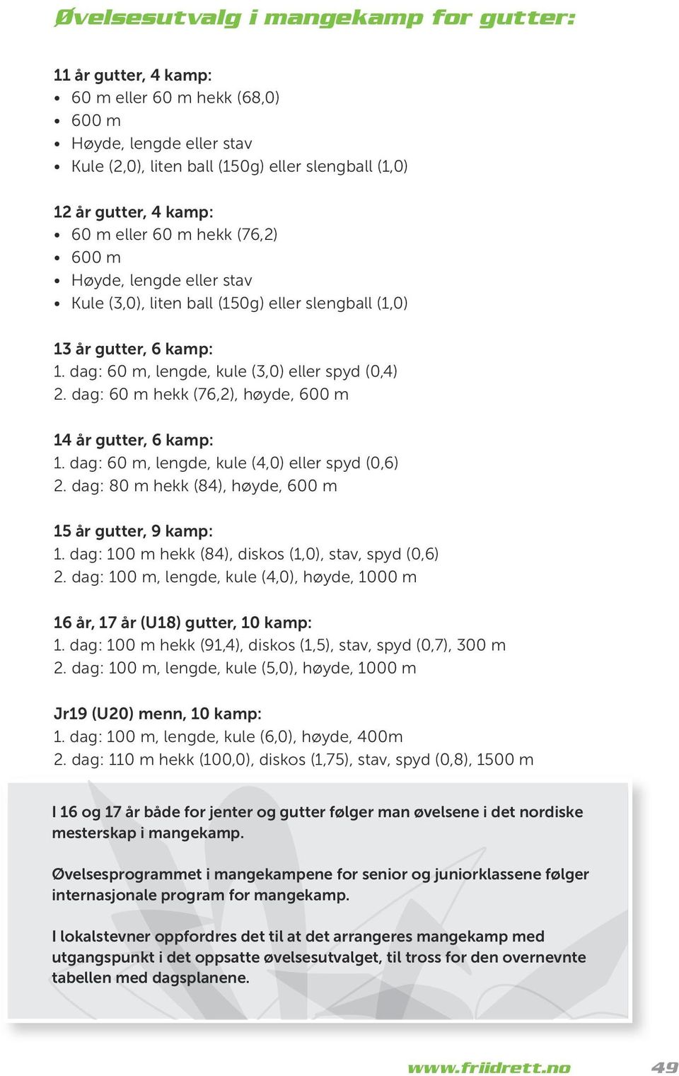 dag: 60 m hekk (76,2), høyde, 600 m 14 år gutter, 6 kamp: 1. dag: 60 m, lengde, kule (4,0) eller spyd (0,6) 2. dag: 80 m hekk (84), høyde, 600 m 15 år gutter, 9 kamp: 1.