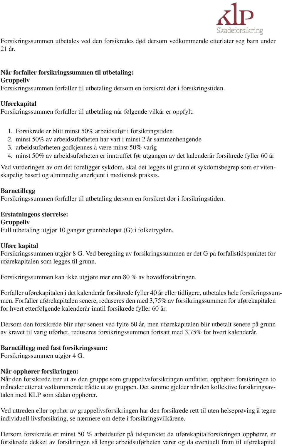 Uførekapital Forsikringssummen forfaller til utbetaling når følgende vilkår er oppfylt: 1. Forsikrede er blitt minst 50% arbeidsufør i forsikringstiden 2.