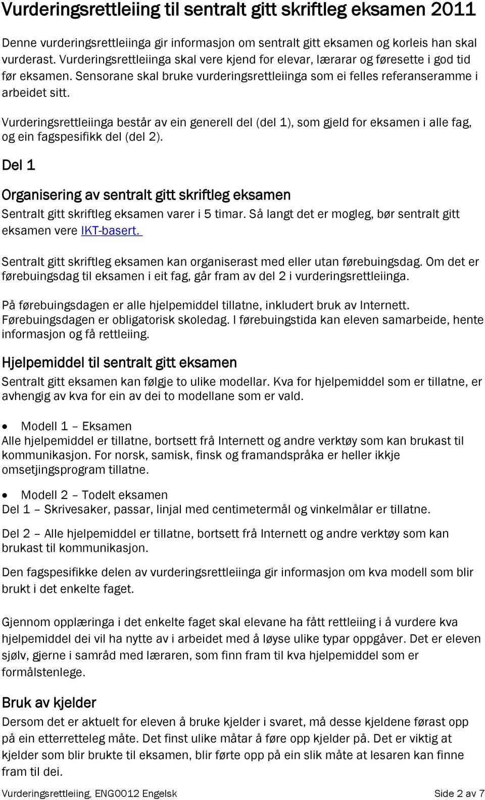 Vurderingsrettleiinga består av ein generell del (del 1), som gjeld for eksamen i alle fag, og ein fagspesifikk del (del 2).