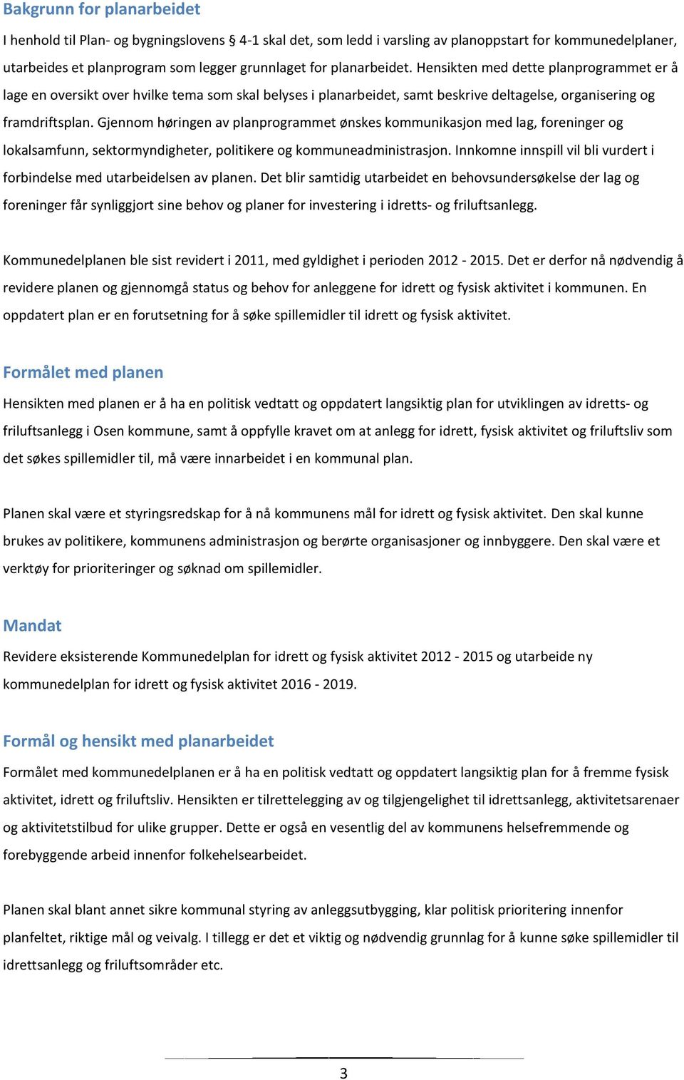 Gjennom høringen av planprogrammet ønskes kommunikasjon med lag, foreninger og lokalsamfunn, sektormyndigheter, politikere og kommuneadministrasjon.