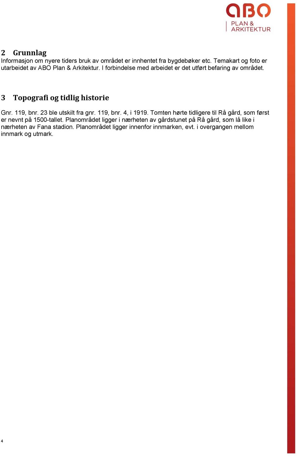 3 Topografi og tidlig historie Gnr. 119, bnr. 23 ble utskilt fra gnr. 119, bnr. 4, i 1919.