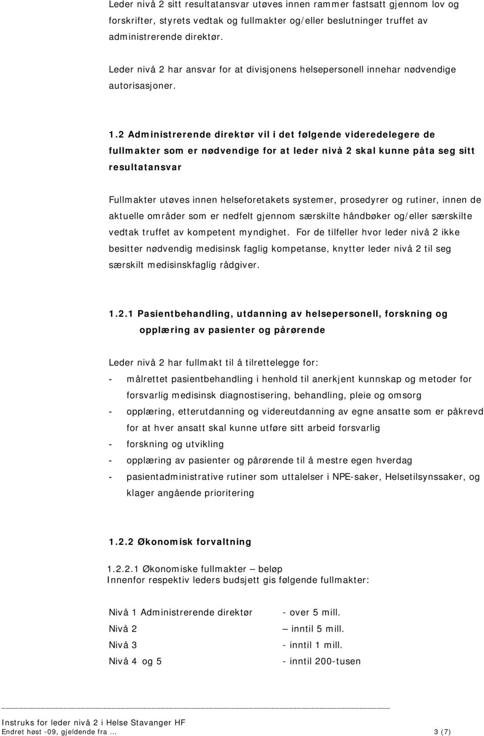 2 vil i det følgende videredelegere de fullmakter som er nødvendige for at leder nivå 2 skal kunne påta seg sitt resultatansvar Fullmakter utøves innen helseforetakets systemer, prosedyrer og