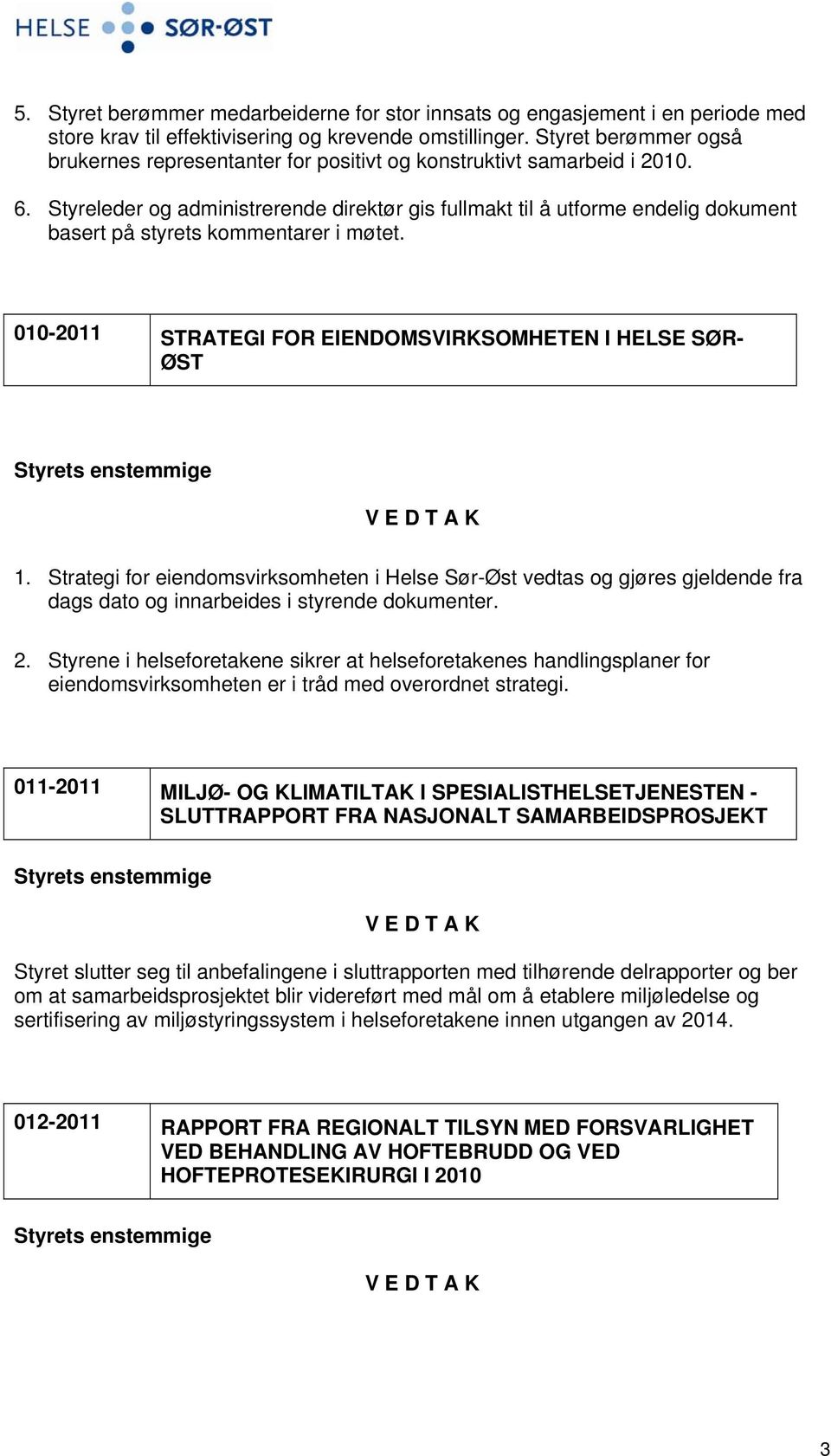 Styreleder og administrerende direktør gis fullmakt til å utforme endelig dokument basert på styrets kommentarer i møtet. 010-2011 STRATEGI FOR EIENDOMSVIRKSOMHETEN I HELSE SØR- ØST 1.